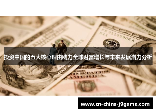 投资中国的五大核心理由助力全球财富增长与未来发展潜力分析