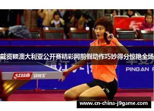 戴资颖澳大利亚公开赛精彩网前假动作巧妙得分惊艳全场