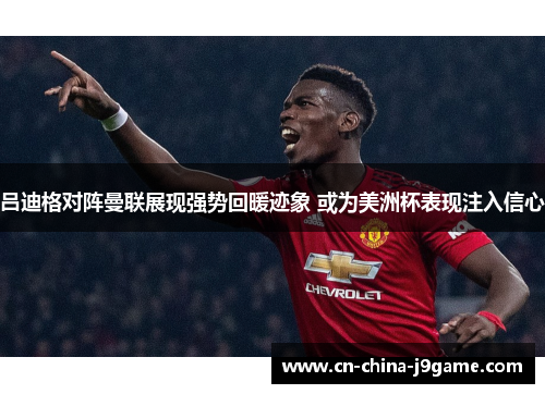 吕迪格对阵曼联展现强势回暖迹象 或为美洲杯表现注入信心