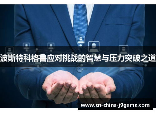 波斯特科格鲁应对挑战的智慧与压力突破之道