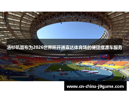 洛杉矶宣布为2026世界杯开通直达体育场的便捷摆渡车服务