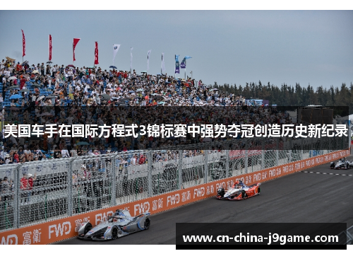 美国车手在国际方程式3锦标赛中强势夺冠创造历史新纪录